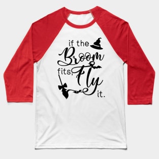 If the broom fits, fly it Baseball T-Shirt